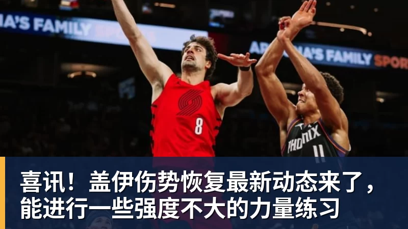 球盟会体育喜讯！盖伊伤势恢复最新动态来了，能进行一些强度不大的力量练习