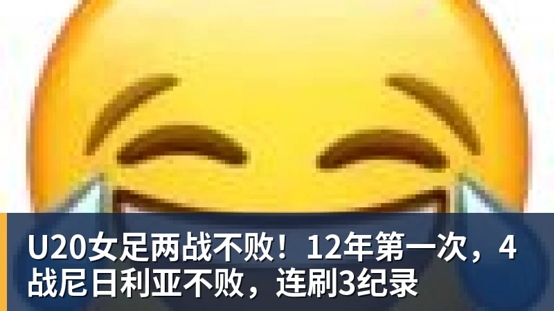 球盟会体育U20女足两战不败!12年第一次,4战尼日利亚不败,连刷3纪录