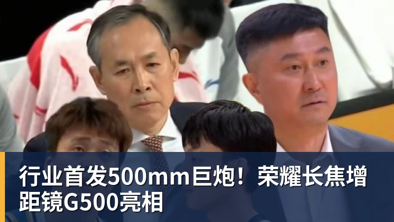 球盟会体育行业首发500mm巨炮!荣耀长焦增距镜G500亮相