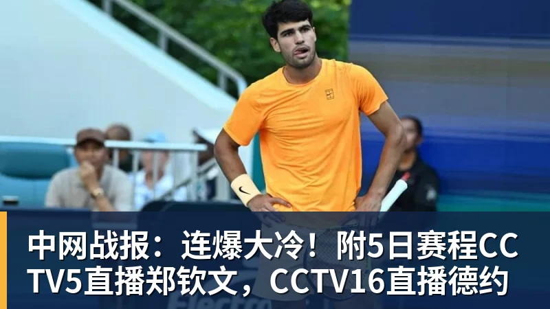 中网战报：连爆大冷！附5日赛程CCTV5直播郑钦文，CCTV16直播德约