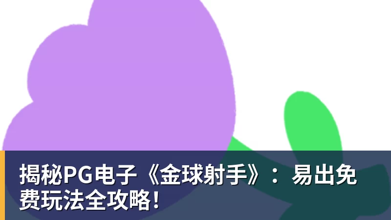 揭秘PG电子《金球射手》：易出免费玩法全攻略！