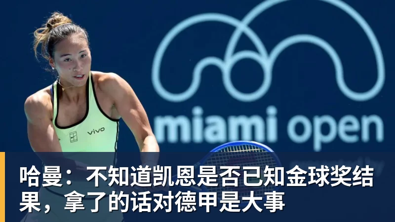 球盟会体育哈曼:不知道凯恩是否已知金球奖结果,拿了的话对德甲是大事