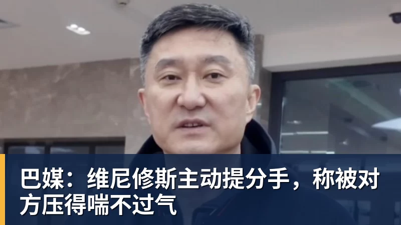 球盟会体育巴媒：维尼修斯主动提分手，称被对方压得喘不过气